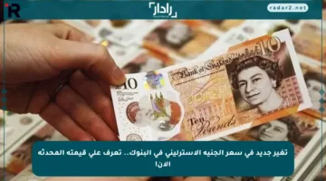 تغير جديد في سعر الجنيه الاسترليني في البنوك.. تعرف على قيمته المحدثة الآن!